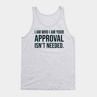 I am who I am your approval isn't needed Tank Top